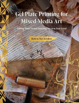 Gel Plate Printing for Mixed-Media Art: Taking Your Visual Storytelling to a New Level - Robyn McClendon - cover