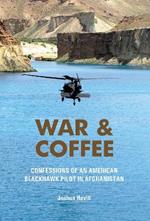 War & Coffee: Confessions of an American Blackhawk Pilot in Afghanistan