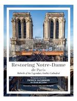 Restoring Notre-Dame de Paris: Rebirth of the Legendary Gothic Cathedral