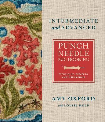 Intermediate & Advanced Punch Needle Rug Hooking: Techniques, Projects, and Inspirations - Amy Oxford - cover