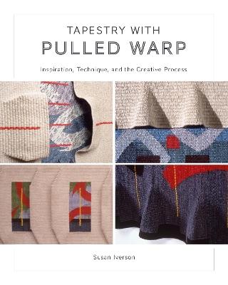 Tapestry with Pulled Warp: Inspiration, Technique, and the Creative Process - Susan Iverson - cover