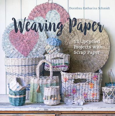 Weaving Paper: 13 Upcycled Projects with Scrap Paper - Dorothea Katharina Schmidt - cover