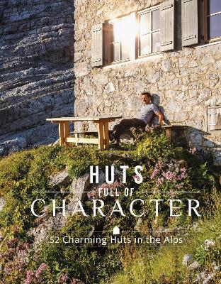 Huts Full of Character: 52 Charming Huts in the Alps - Katinka Holupirek - cover