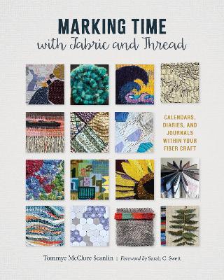 Marking Time with Fabric and Thread: Calendars, Diaries, and Journals within Your Fiber Craft - Tommye McClure Scanlin - cover