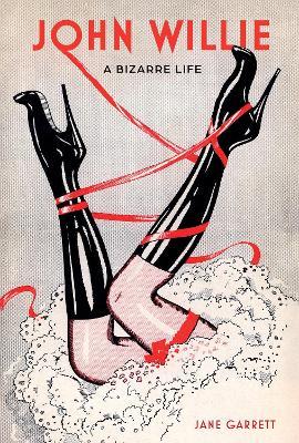 John Willie: A Bizarre Life - Jane Garrett - cover