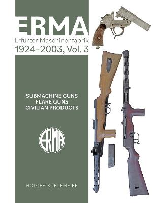 ERMA: Erfurter Maschinenfabrik, 1924–2003, Vol. 3: Submachine Guns • Flare Guns - Holger Schlemeier - cover