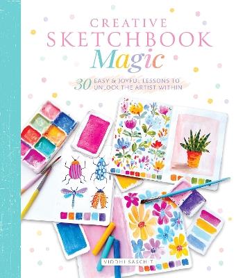 Creative Sketchbook Magic: 30 Easy & Joyful Lessons to Unlock the Artist Within - Viddhi Saschit,Gibbs - cover