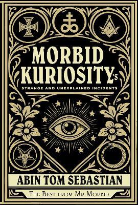 Morbid Kuriosity's: Strange and Unexplained Incidents - Abin Tom Sebastian - cover