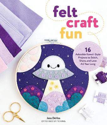 Felt Craft Fun: 16 Adorable Kawaii-Style Projects to Stitch, Share, and Love All Year Long - Jessica DeVos - cover