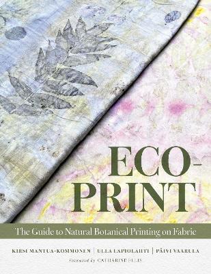 Eco-Print: The Guide to Natural Botanical Printing on Fabric - Kirsi Mantua-Kommonen,Ulla Lapiolahti,Päivi Vaarula - cover
