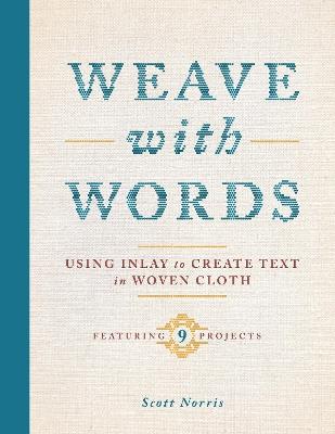 Weave with Words: Using Inlay to Create Text in Woven Cloth - Scott Norris - cover