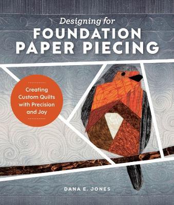 Designing for Foundation Paper Piecing: Creating Custom Quilts with Precision and Joy - Dana E. Jones - cover