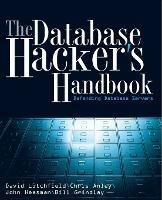 The Database Hacker's Handbook: Defending Database Servers - David Litchfield,Chris Anley,John Heasman - cover