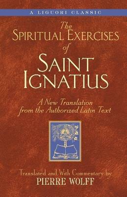 The Spiritual Exercises of Saint Ignatius: A New Translation from the Authorized Latin Text - Ignatius of Loyola,Pierre Wolff - cover
