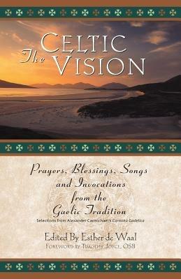 The Celtic Vision: Prayers, Blessings, Songs, and Invocations from Alexander Carmichael's Carmina Gadelica - cover