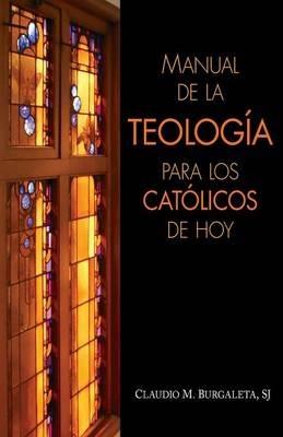 Manual de la Teologia Para Los Catolicos de Hoy - Claudio Burgaleta - cover