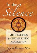 In the Silence: Meditations for Eucharistic Adoration