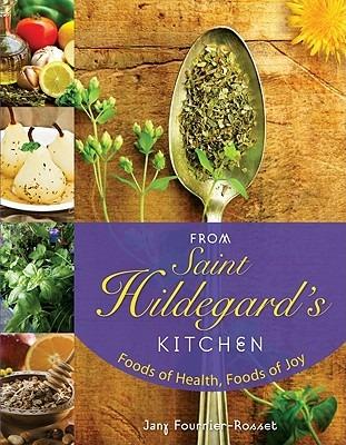 From Saint Hildegard's Kitchen: Foods of Health, Foods of Joy - Jany Fournier-Rosset - cover