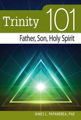 Trinity 101: Father, Son, Holy Spirit - James Leonard Papandrea - cover