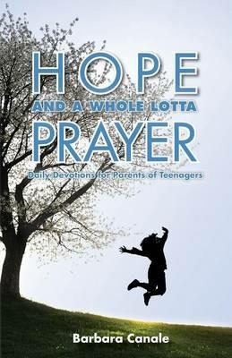 Hope and a Whole Lotta Prayer: Daily Devotions for Parents of Teenagers - Barbara Canale - cover