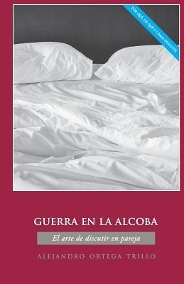 Guerra En La Alcoba: El Arte de Discutir En Pareja - Alejandro Ortega - cover