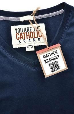 You Are the Catholic Brand - Matthew Kilmurry - cover