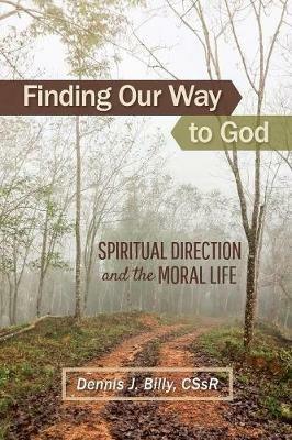 Finding Our Way to God: Spiritual Direction and the Moral Life - Dennis Billy - cover