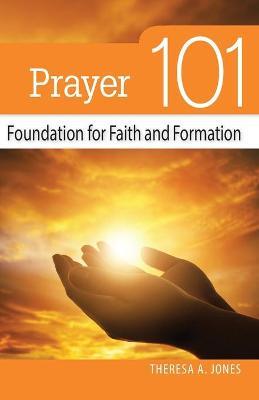 Prayer 101: Foundation for Faith and Formation - Theresa Jones - cover