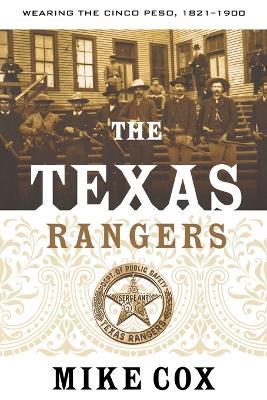 The Texas Rangers: Wearing the Cinco Peso, 1821-1900 - Mike Cox - cover