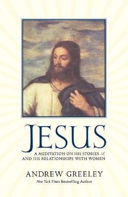 Jesus: A Meditation on His Stories and His Relationships with Women - Andrew M. Greeley - cover