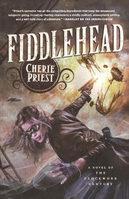 Fiddlehead: A Novel of the Clockwork Century - Cherie Priest - cover