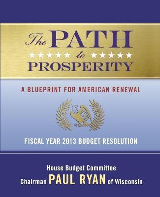 The Path to Prosperity: A Blueprint for American Renewal: Fiscal Year 2013 Budget Resolution - Various Authors - cover