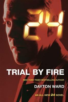 24: Trial by Fire: A 24 Novel - Dayton Ward - cover