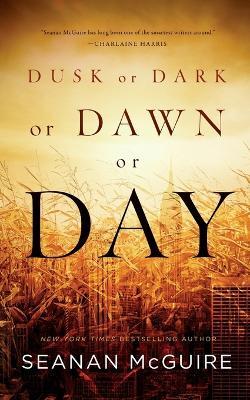 Dusk or Dark or Dawn or Day - Seanan McGuire - cover