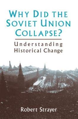 Why Did the Soviet Union Collapse?: Understanding Historical Change: Understanding Historical Change - Robert Strayer - cover