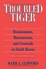 Troubled Tiger: Businessmen, Bureaucrats and Generals in South Korea