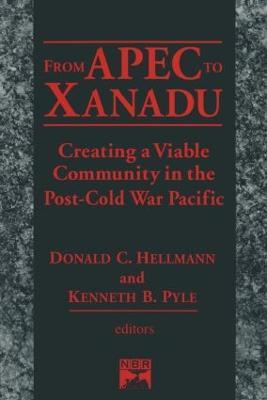 From Apec to Xanadu: Creating a Viable Community in the Post-cold War Pacific - Donald C. Helleman,Kenneth B. Pyle,Donald C. Hellman - cover