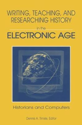Writing, Teaching and Researching History in the Electronic Age: Historians and Computers - Dennis A. Trinkle - cover