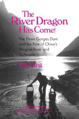 The River Dragon Has Come!: Three Gorges Dam and the Fate of China's Yangtze River and Its People - Dai Qing,John G. Thibodeau,Michael R Williams - cover
