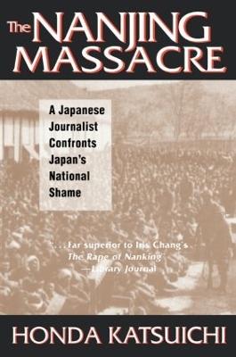 The Nanjing Massacre: A Japanese Journalist Confronts Japan's National Shame: A Japanese Journalist Confronts Japan's National Shame - Katsuichi Honda,Frank Gibney,Karen Sandness - cover