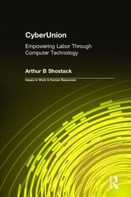 CyberUnion: Empowering Labor Through Computer Technology - Arthur B Shostack - cover
