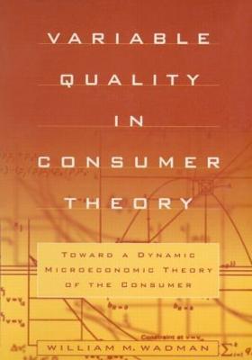 Variable Quality in Consumer Theory: Towards a Dynamic Microeconomic Theory of the Consumer - W.M. Wadman - cover