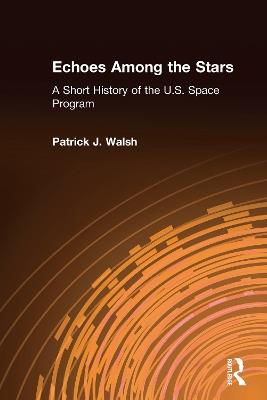 Echoes Among the Stars: A Short History of the U.S. Space Program: A Short History of the U.S. Space Program - Patrick J. Walsh - cover