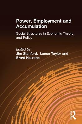 Power, Employment and Accumulation: Social Structures in Economic Theory and Policy - Jim Stanford,Lance Taylor,Brant Houston - cover