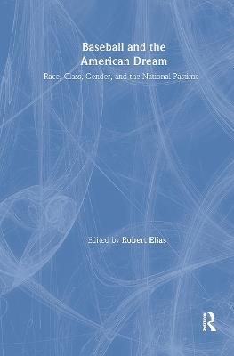 Baseball and the American Dream: Race, Class, Gender, and the National Pastime - Robert Elias - cover