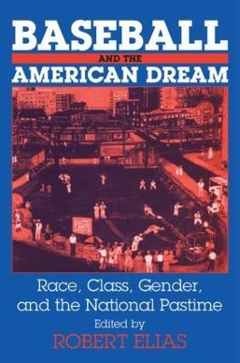 Baseball and the American Dream: Race, Class, Gender, and the National Pastime - Robert Elias - cover