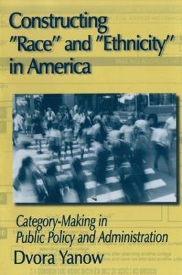 Constructing Race and Ethnicity in America: Category-making in Public Policy and Administration - Dvora Yanow - cover