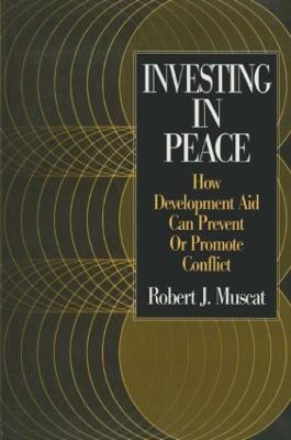 Investing in Peace: How Development Aid Can Prevent or Promote Conflict - Robert J. Muscat - cover