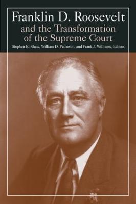 Franklin D. Roosevelt and the Transformation of the Supreme Court - Stephen K. Shaw,William D. Pederson,Michael R Williams - cover