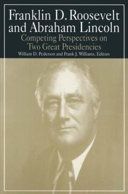Franklin D.Roosevelt and Abraham Lincoln: Competing Perspectives on Two Great Presidencies - William D. Pederson,Michael R Williams - cover